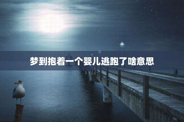 梦到抱着一个婴儿逃跑了啥意思