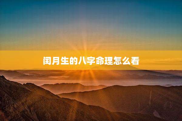 闰月生的八字命理怎么看
