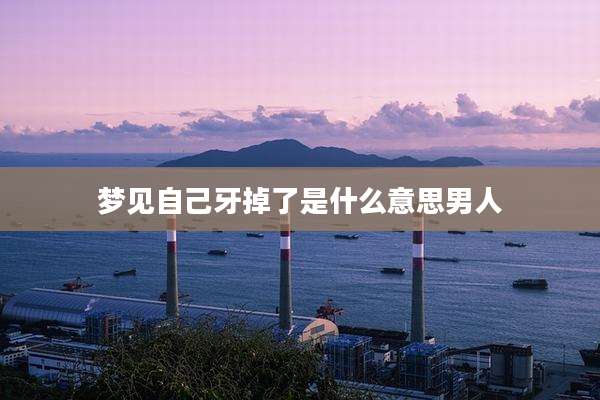 梦见自己牙掉了是什么意思男人