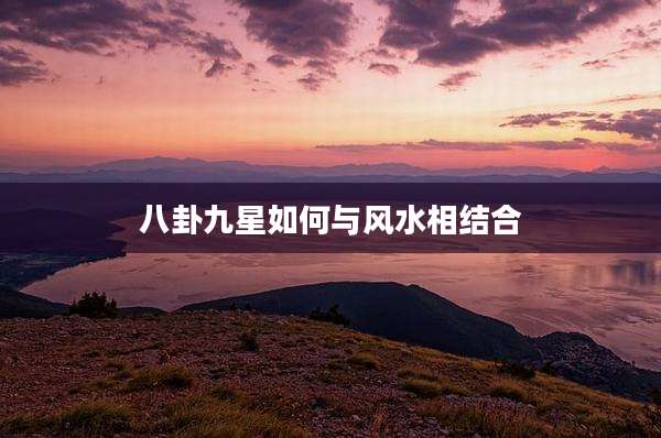 八卦九星如何与风水相结合