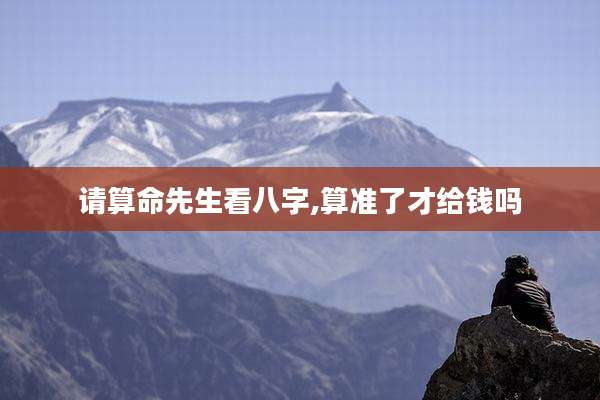 请算命先生看八字,算准了才给钱吗
