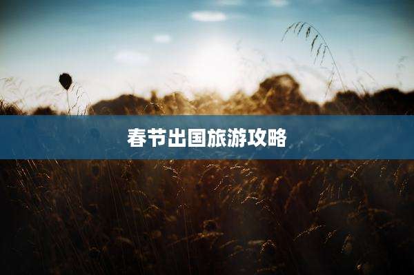 春节出国旅游攻略