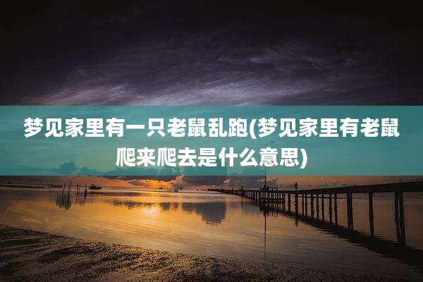 梦见家里有一只老鼠乱跑(梦见家里有老鼠爬来爬去是什么意思)