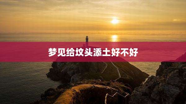 梦见给坟头添土好不好