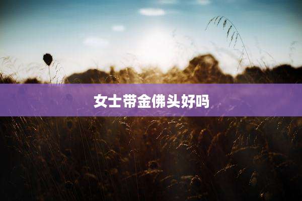 女士带金佛头好吗