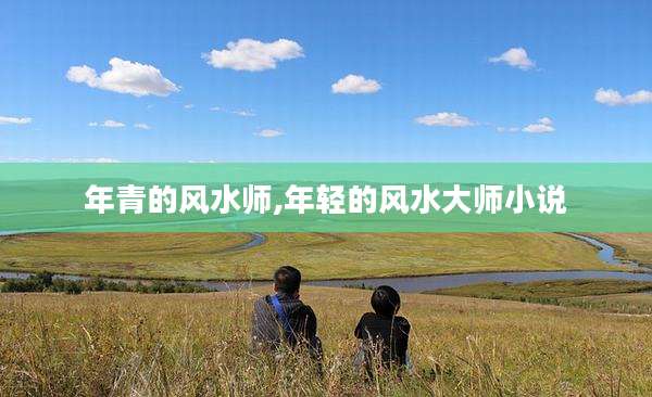 年青的风水师,年轻的风水大师小说