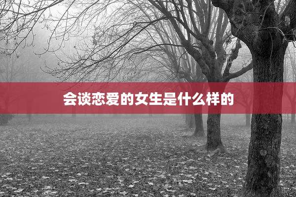会谈恋爱的女生是什么样的