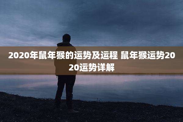 2020年鼠年猴的运势及运程 鼠年猴运势2020运势详解