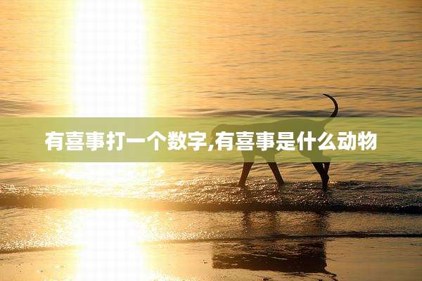 有喜事打一个数字,有喜事是什么动物