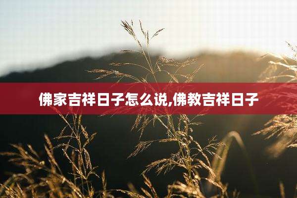 佛家吉祥日子怎么说,佛教吉祥日子