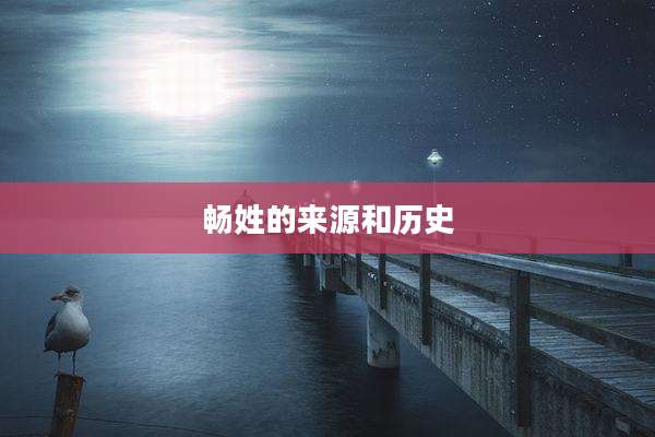 畅姓的来源和历史