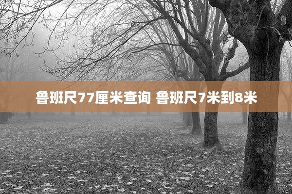 鲁班尺77厘米查询 鲁班尺7米到8米