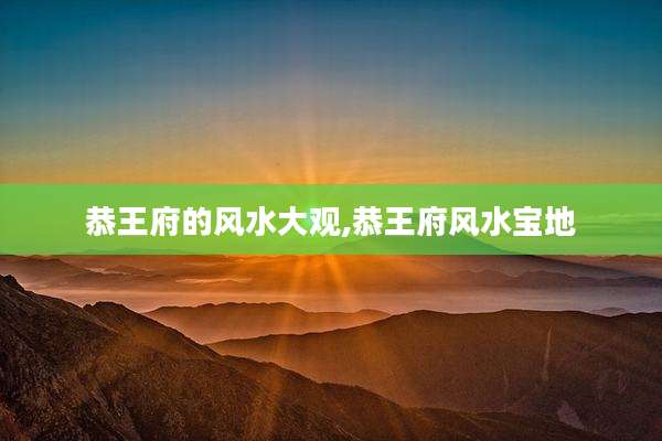恭王府的风水大观,恭王府风水宝地