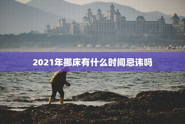 2021年挪床有什么时间忌讳吗