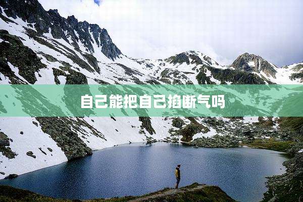 自己能把自己掐断气吗
