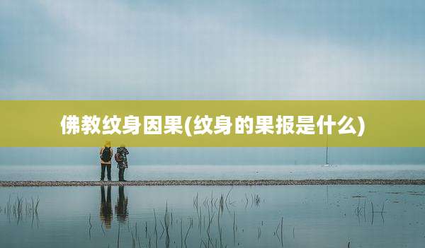 佛教纹身因果(纹身的果报是什么)