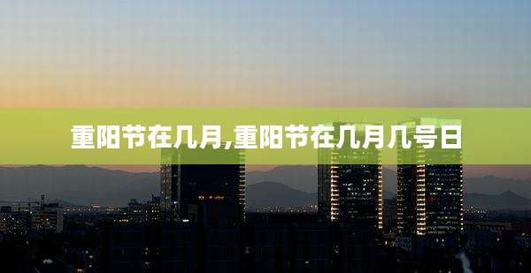 重阳节在几月,重阳节在几月几号日
