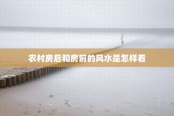 农村房后和房前的风水是怎样看