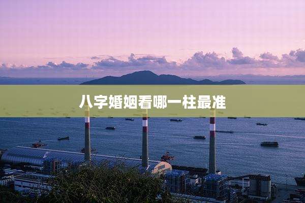 八字婚姻看哪一柱最准
