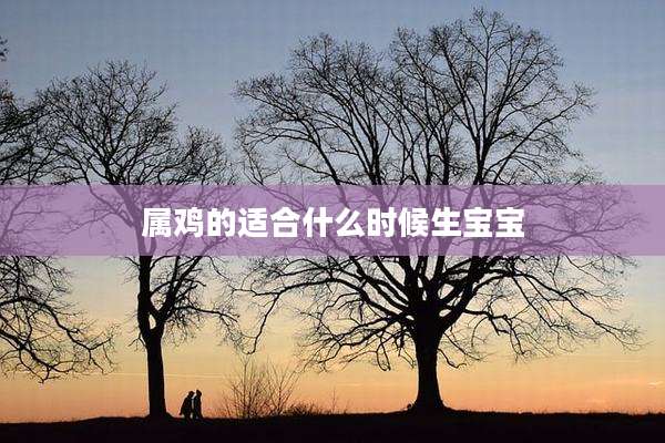 属鸡的适合什么时候生宝宝