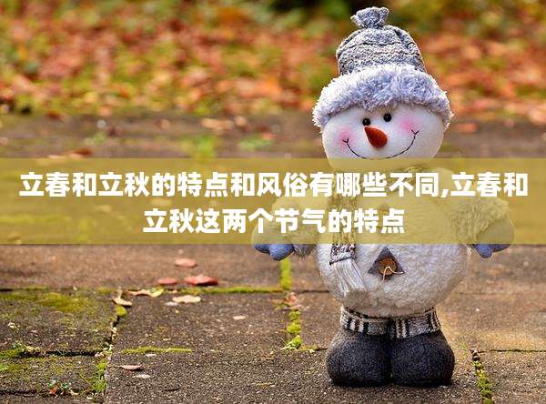 立春和立秋的特点和风俗有哪些不同,立春和立秋这两个节气的特点