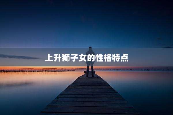 上升狮子女的性格特点