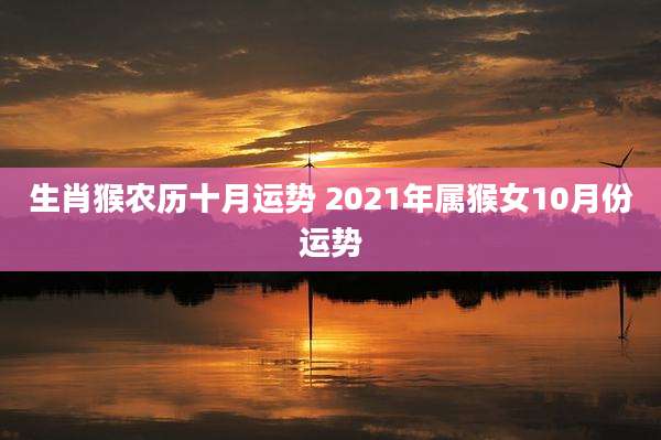 生肖猴农历十月运势 2021年属猴女10月份运势