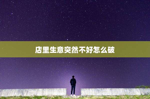 店里生意突然不好怎么破