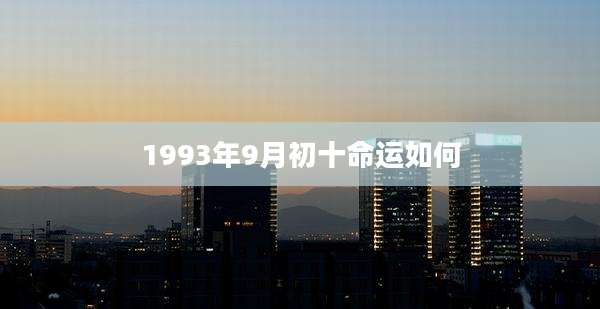 1993年9月初十命运如何