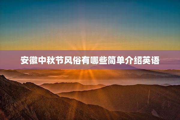 安徽中秋节风俗有哪些简单介绍英语