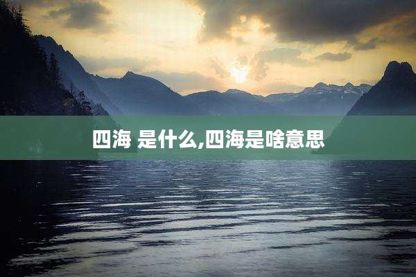 四海 是什么,四海是啥意思