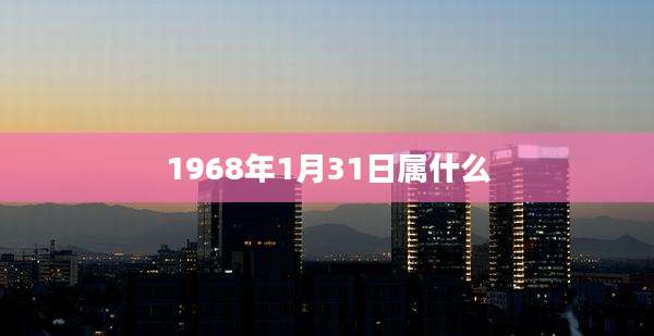 1968年1月31日属什么
