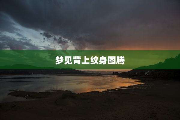 梦见背上纹身图腾