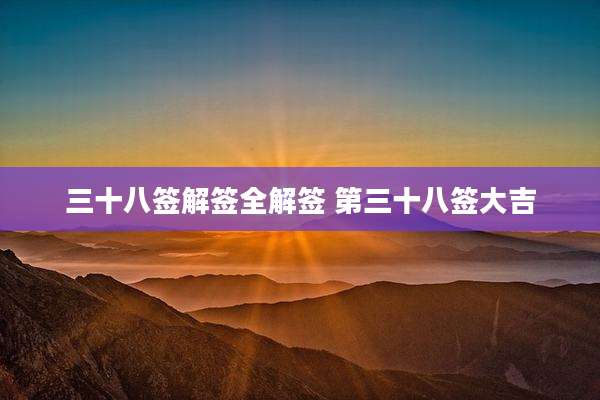 三十八签解签全解签 第三十八签大吉