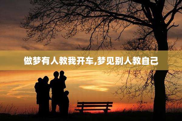 做梦有人教我开车,梦见别人教自己