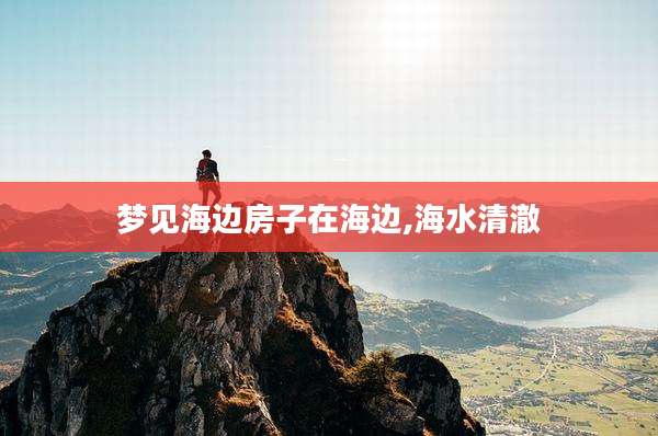 梦见海边房子在海边,海水清澈