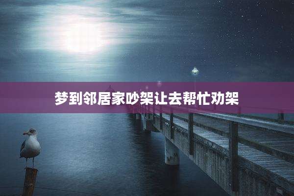 梦到邻居家吵架让去帮忙劝架