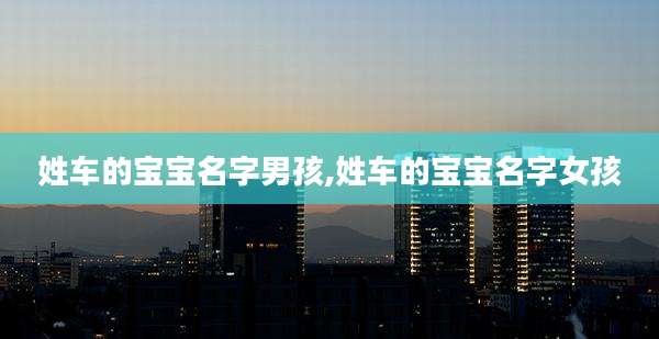 姓车的宝宝名字男孩,姓车的宝宝名字女孩
