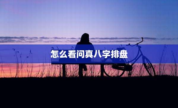 怎么看问真八字排盘