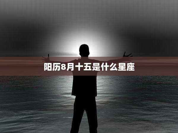 阳历8月十五是什么星座