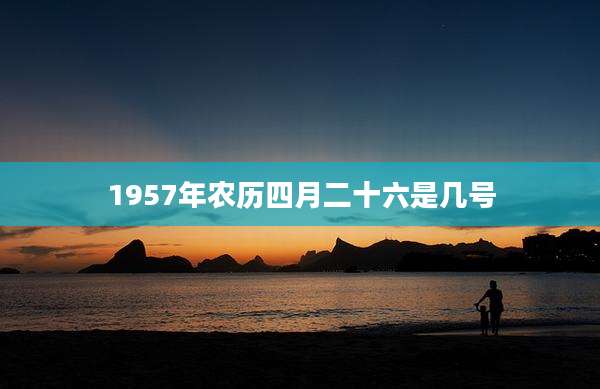 1957年农历四月二十六是几号
