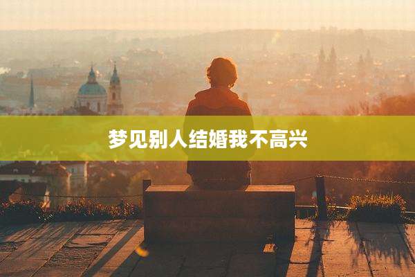 梦见别人结婚我不高兴