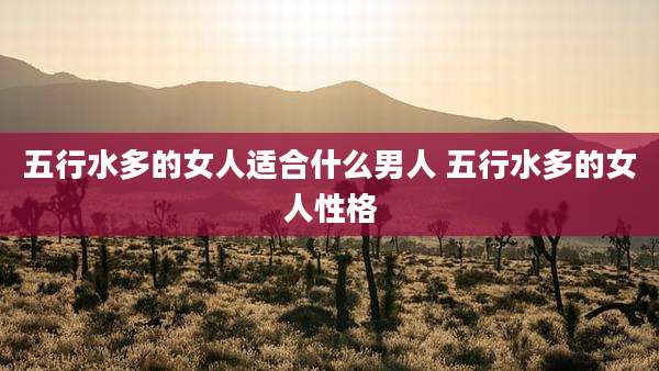 五行水多的女人适合什么男人 五行水多的女人性格