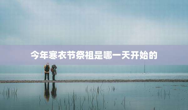 今年寒衣节祭祖是哪一天开始的