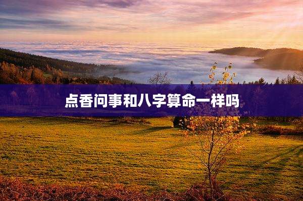 点香问事和八字算命一样吗
