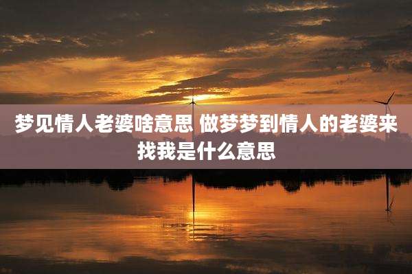 梦见情人老婆啥意思 做梦梦到情人的老婆来找我是什么意思