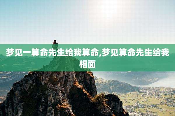 梦见一算命先生给我算命,梦见算命先生给我相面