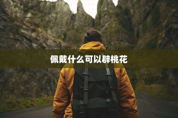 佩戴什么可以辟桃花