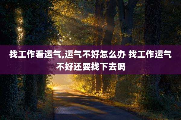 找工作看运气,运气不好怎么办 找工作运气不好还要找下去吗