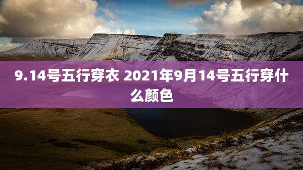 9.14号五行穿衣 2021年9月14号五行穿什么颜色